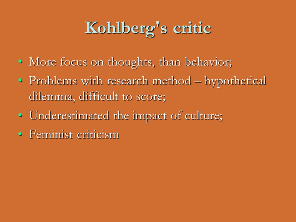 Kohlberg's critic More focus on thoughts, than behavior; Problems with research method – hypothetical